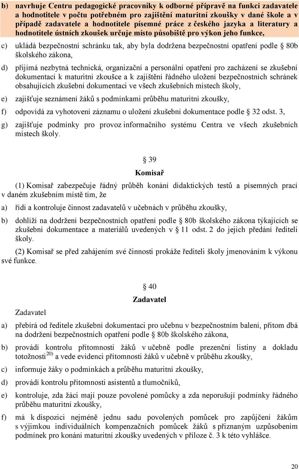 podle 80b školského zákona, d) přijímá nezbytná technická, organizační a personální opatření pro zacházení se zkušební dokumentací k maturitní zkoušce a k zajištění řádného uloţení bezpečnostních