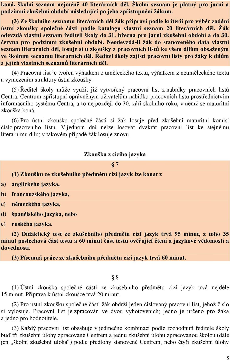 Ţák odevzdá vlastní seznam řediteli školy do 31. března pro jarní zkušební období a do 30. června pro podzimní zkušební období.