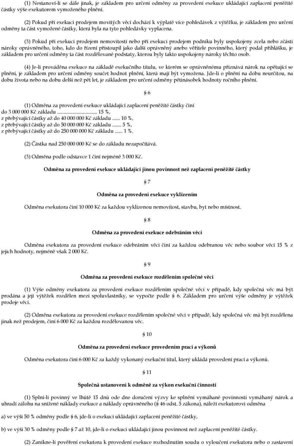 (3) Pokud při exekuci prodejem nemovitostí nebo při exekuci prodejem podniku byly uspokojeny zcela nebo zčásti nároky oprávněného, toho, kdo do řízení přistoupil jako další oprávněný anebo věřitele