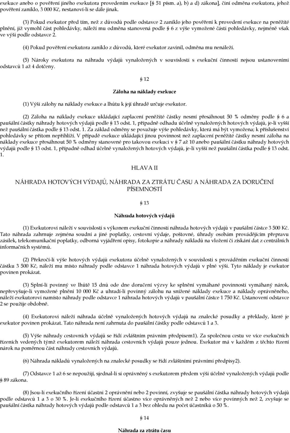 části pohledávky, nejméně však ve výši podle odstavce 2. (4) Pokud pověření exekutora zaniklo z důvodů, které exekutor zavinil, odměna mu nenáleží.