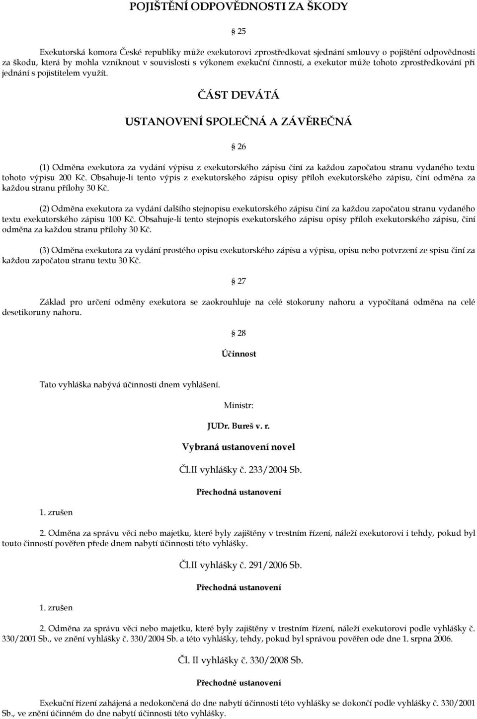 ČÁST DEVÁTÁ USTANOVENÍ SPOLEČNÁ A ZÁVĚREČNÁ 26 (1) Odměna exekutora za vydání výpisu z exekutorského zápisu činí za každou započatou stranu vydaného textu tohoto výpisu 200 Kč.