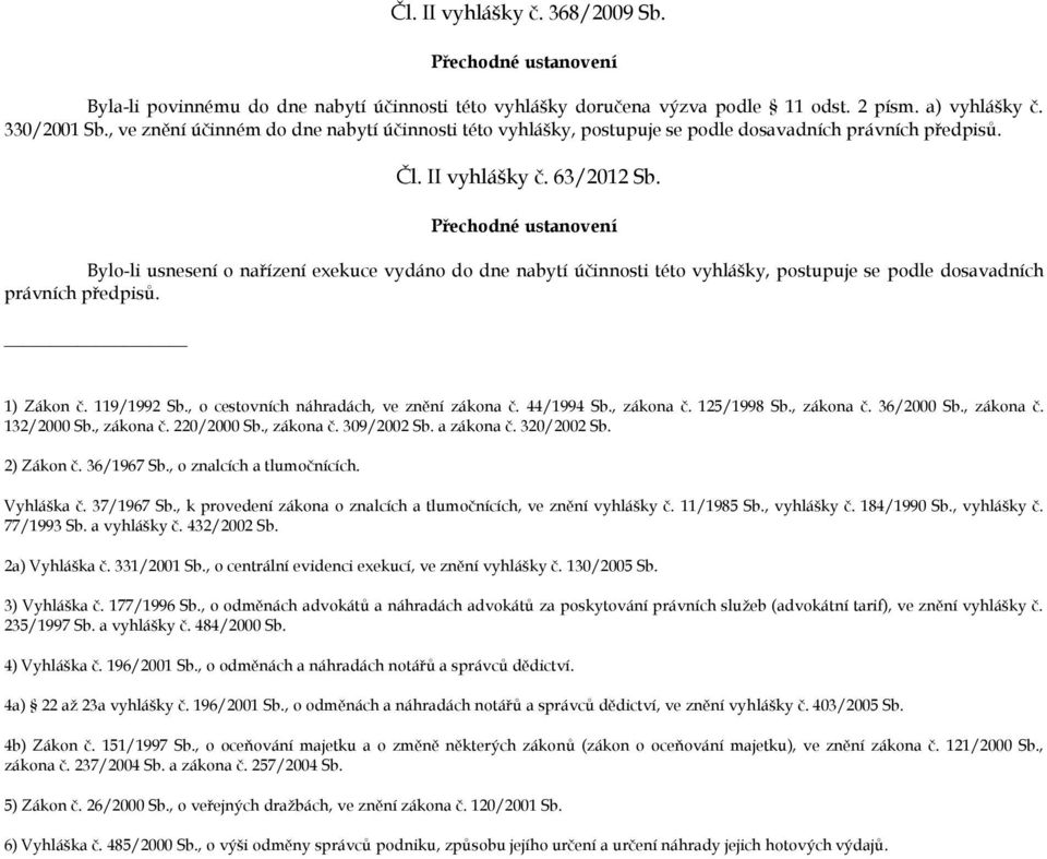 Přechodné ustanovení Bylo-li usnesení o nařízení exekuce vydáno do dne nabytí účinnosti této vyhlášky, postupuje se podle dosavadních právních předpisů. 1) Zákon č. 119/1992 Sb.