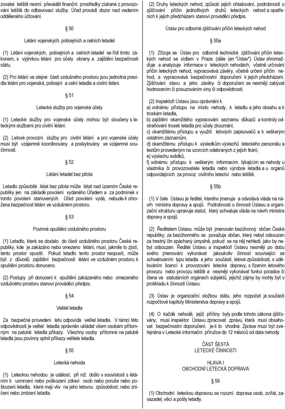 (2) Pro létání ve stejné části vzdušného prostoru jsou jednotná pravidla létání pro vojenská, policejní a celní letadla a civilní létání.