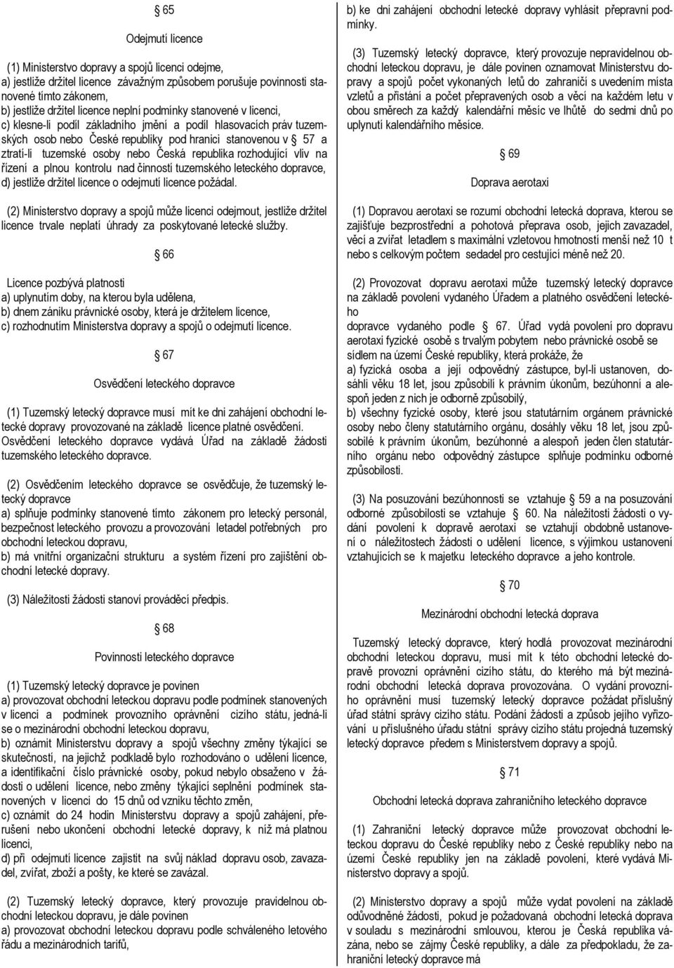 republika rozhodující vliv na řízení a plnou kontrolu nad činností tuzemského leteckého dopravce, d) jestliže držitel licence o odejmutí licence požádal.