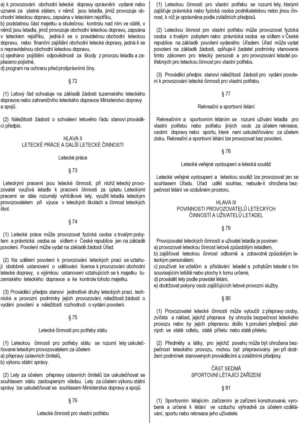 nebo finanční zajištění obchodní letecké dopravy, jedná-li se o nepravidelnou obchodní leteckou dopravu, c) sjednáno pojištění odpovědnosti za škody z provozu letadla a zaplaceno pojistné, d) program