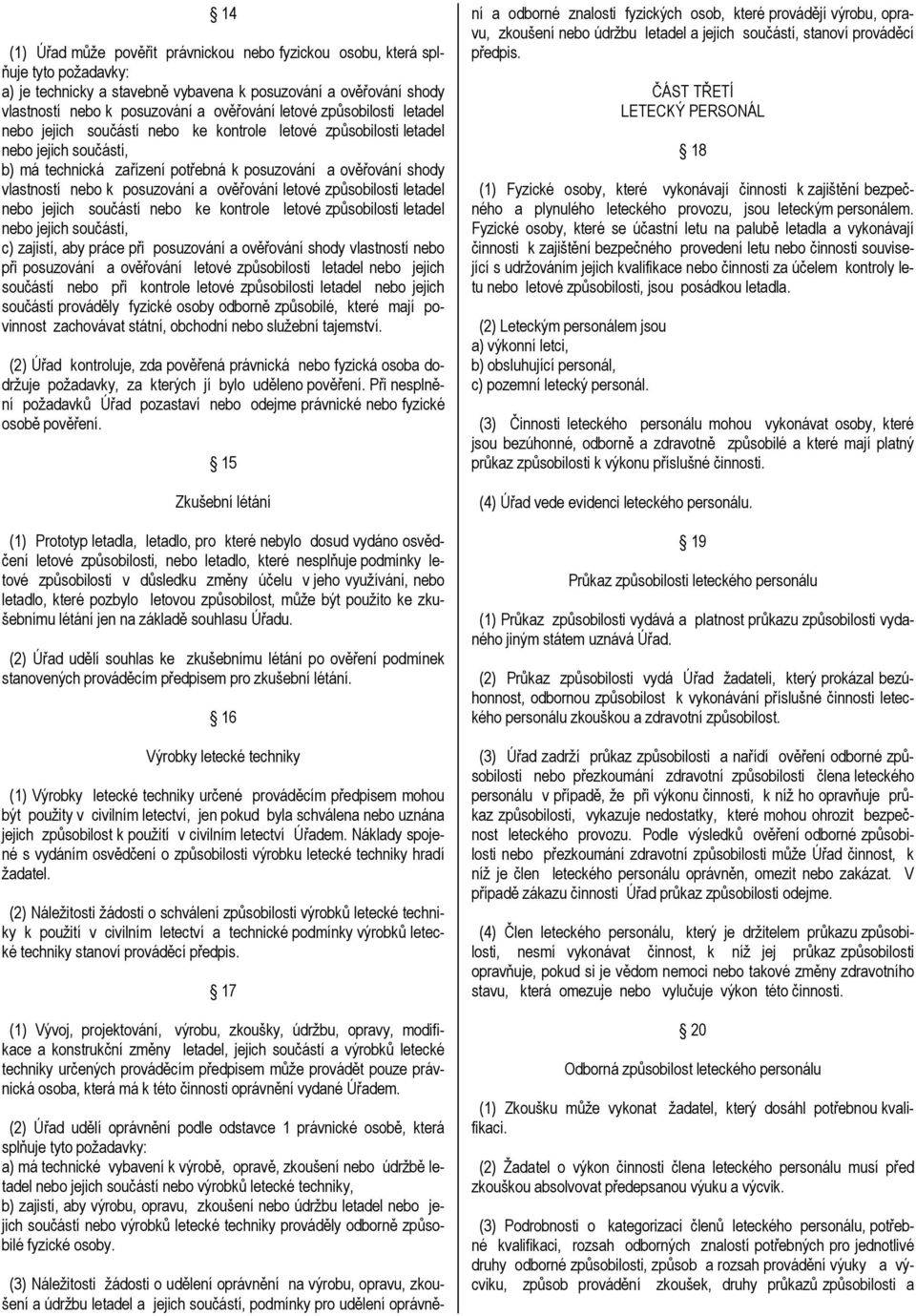posuzování a ověřování letové způsobilosti letadel nebo jejich součástí nebo ke kontrole letové způsobilosti letadel nebo jejich součástí, c) zajistí, aby práce při posuzování a ověřování shody