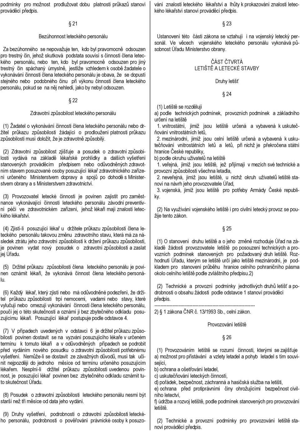 člena leteckého personálu je obava, že se dopustí stejného nebo podobného činu při výkonu činnosti člena leteckého personálu, pokud se na něj nehledí, jako by nebyl odsouzen.