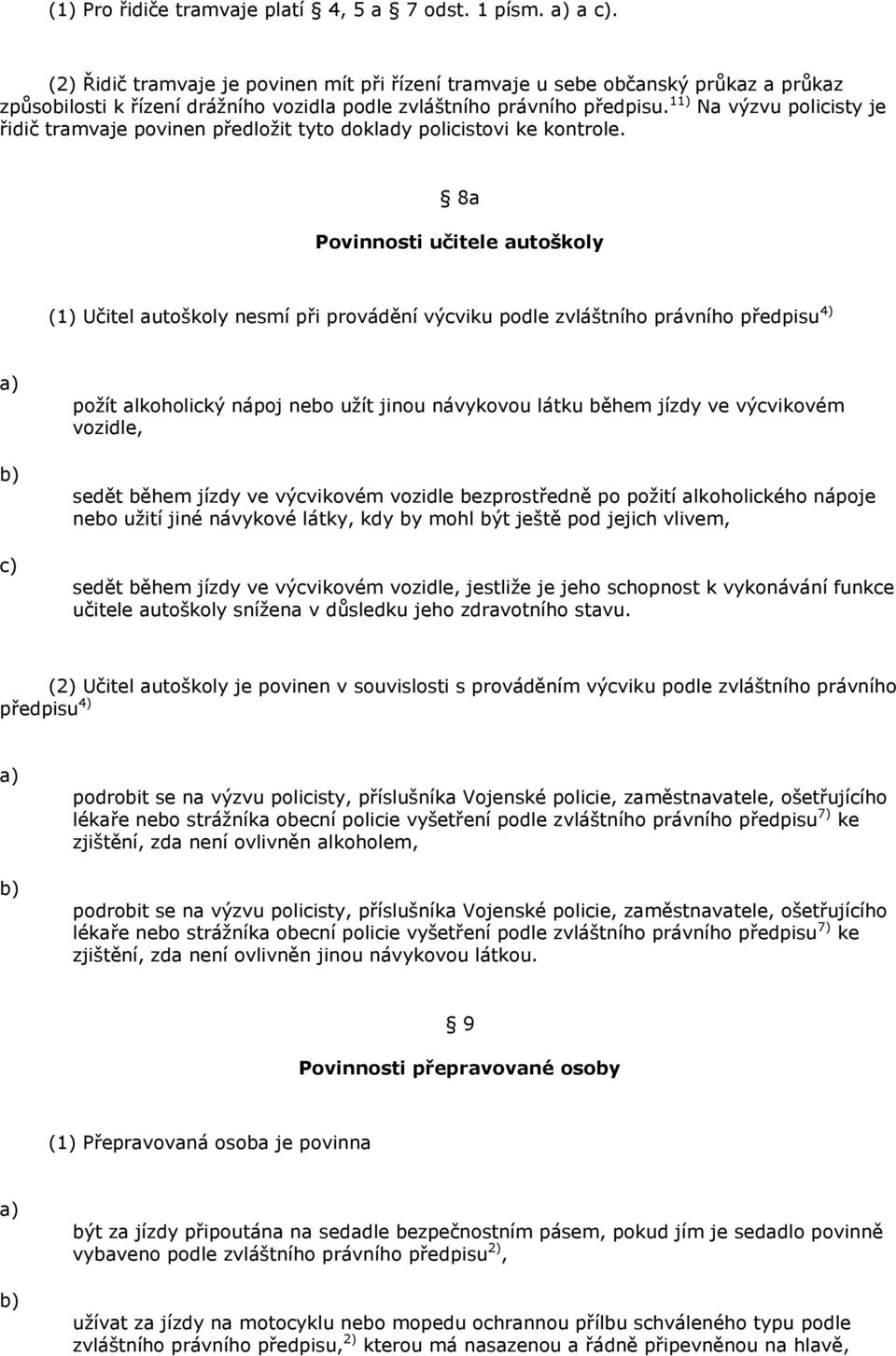 8a Povinnosti učitele autoškoly (1) Učitel autoškoly nesmí při provádění výcviku podle zvláštního právního předpisu 4) poţít alkoholický nápoj nebo uţít jinou návykovou látku během jízdy ve