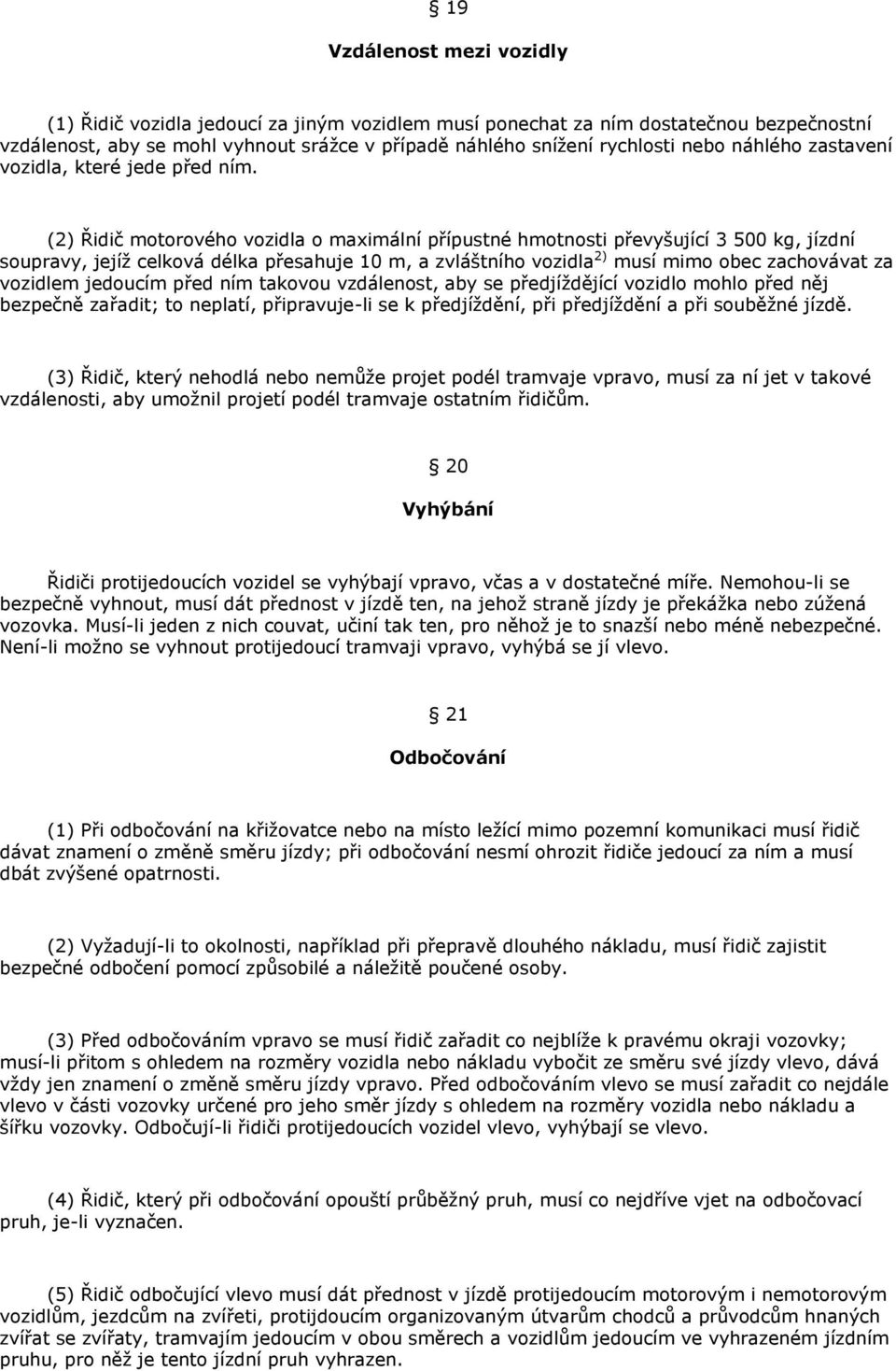 (2) Řidič motorového vozidla o maximální přípustné hmotnosti převyšující 3 500 kg, jízdní soupravy, jejíţ celková délka přesahuje 10 m, a zvláštního vozidla 2) musí mimo obec zachovávat za vozidlem