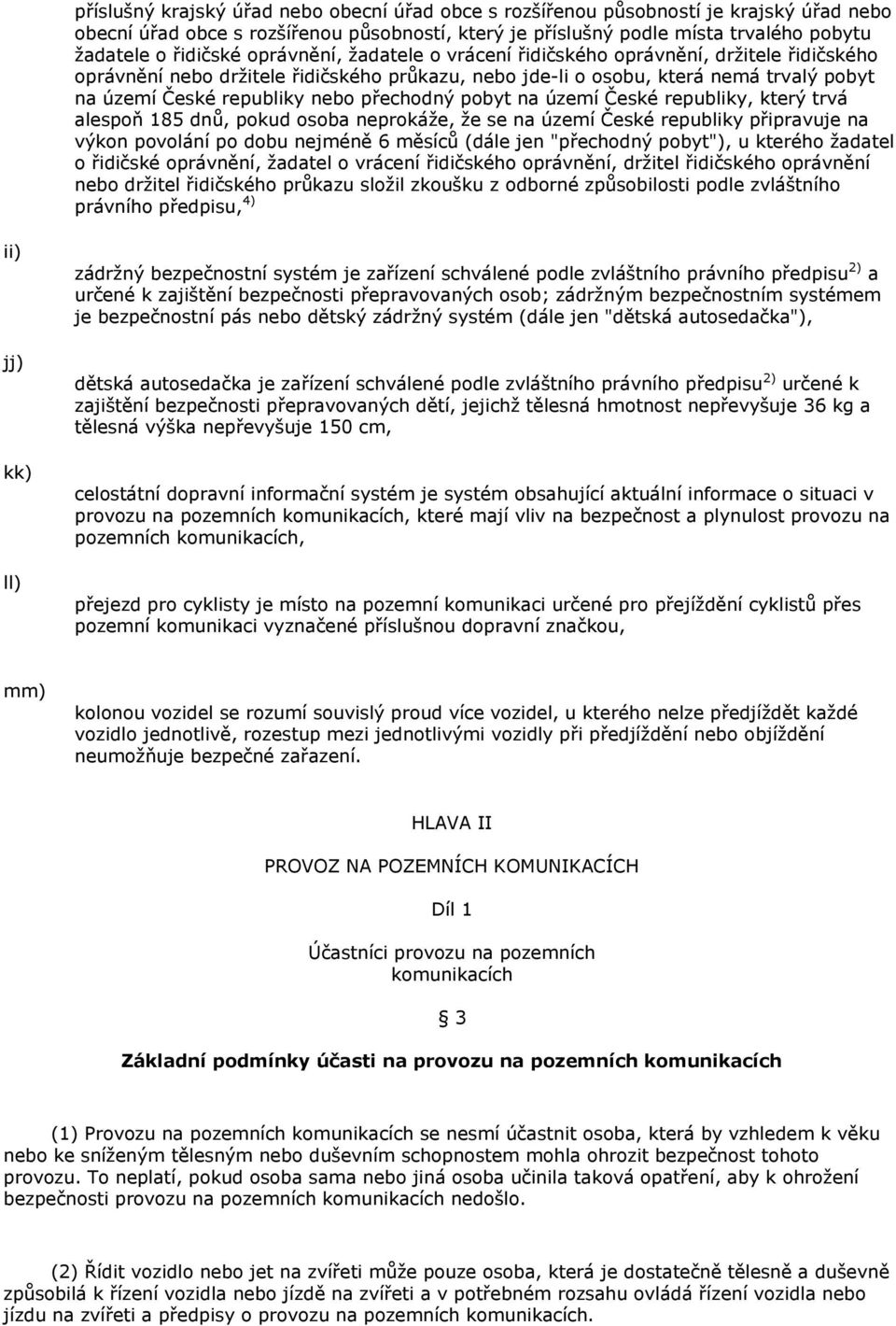 přechodný pobyt na území České republiky, který trvá alespoň 185 dnů, pokud osoba neprokáţe, ţe se na území České republiky připravuje na výkon povolání po dobu nejméně 6 měsíců (dále jen "přechodný