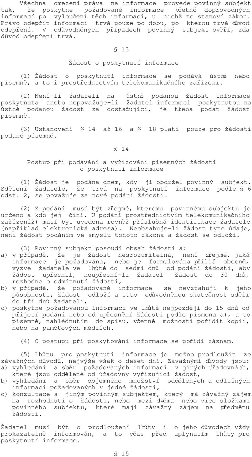 13 Žádost o poskytnutí informace (1) Žádost o poskytnutí informace se podává ústně nebo písemně, a to i prostřednictvím telekomunikačního zařízení.