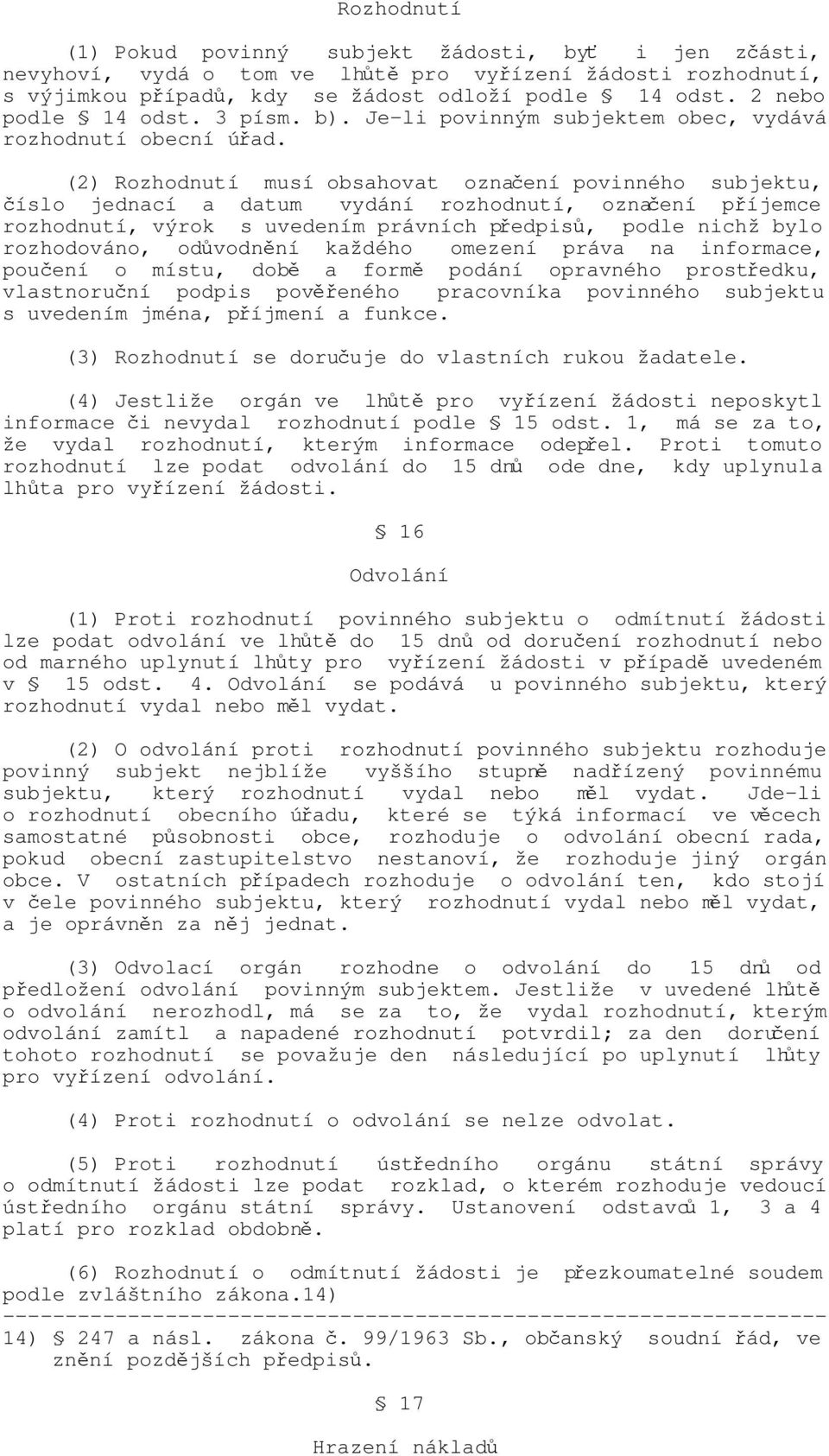 (2) Rozhodnutí musí obsahovat označení povinného subjektu, číslo jednací a datum vydání rozhodnutí, označení příjemce rozhodnutí, výrok s uvedením právních předpisů, podle nichž bylo rozhodováno,