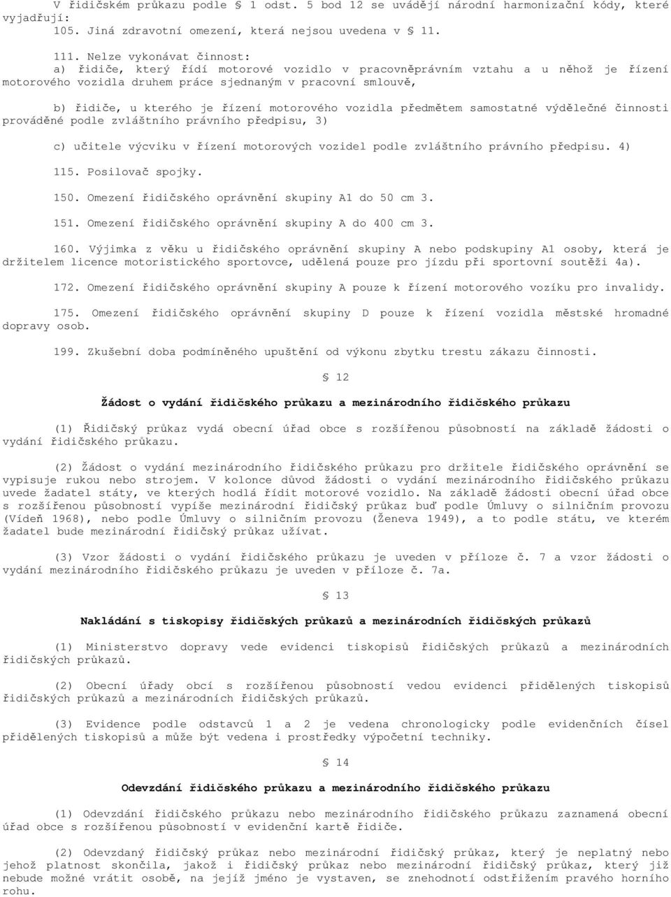 řízení motorového vozidla předmětem samostatné výdělečné činnosti prováděné podle zvláštního právního předpisu, 3) c) učitele výcviku v řízení motorových vozidel podle zvláštního právního předpisu.