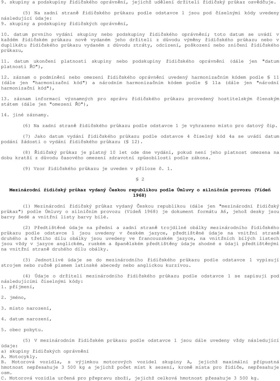 datum prvního vydání skupiny nebo podskupiny řidičského oprávnění; toto datum se uvádí v každém řidičském průkazu nově vydaném jeho držiteli z důvodu výměny řidičského průkazu nebo v duplikátu