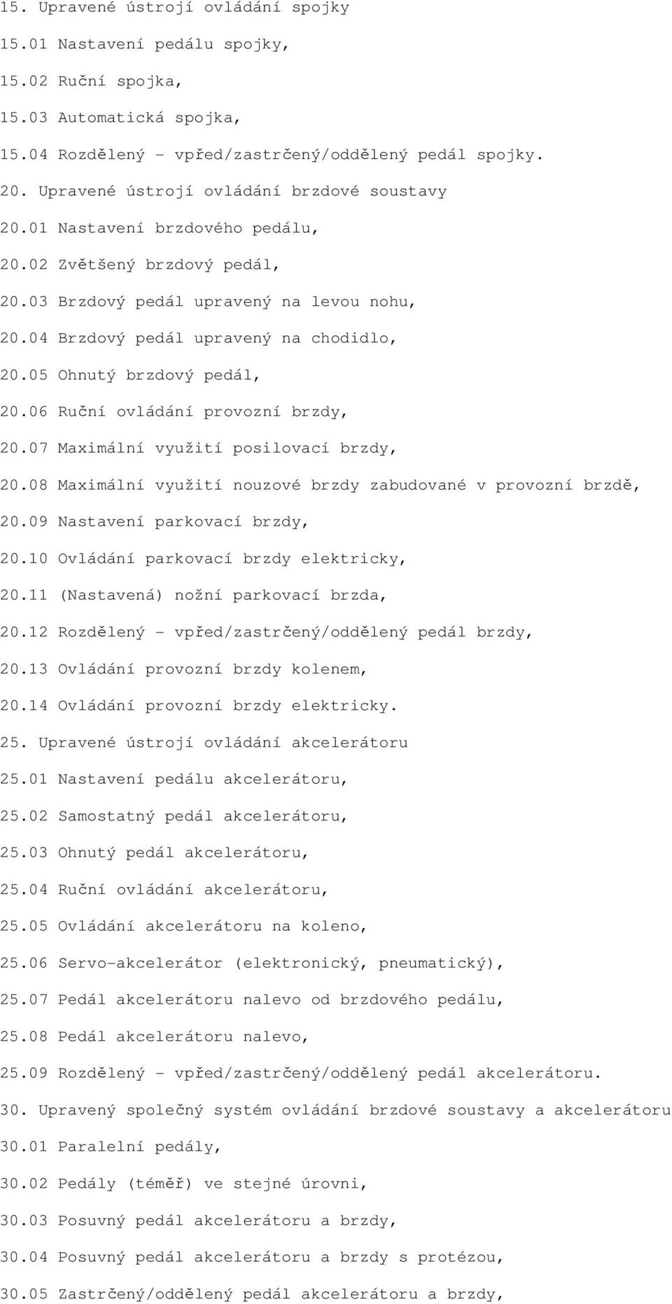 05 Ohnutý brzdový pedál, 20.06 Ruční ovládání provozní brzdy, 20.07 Maximální využití posilovací brzdy, 20.08 Maximální využití nouzové brzdy zabudované v provozní brzdě, 20.