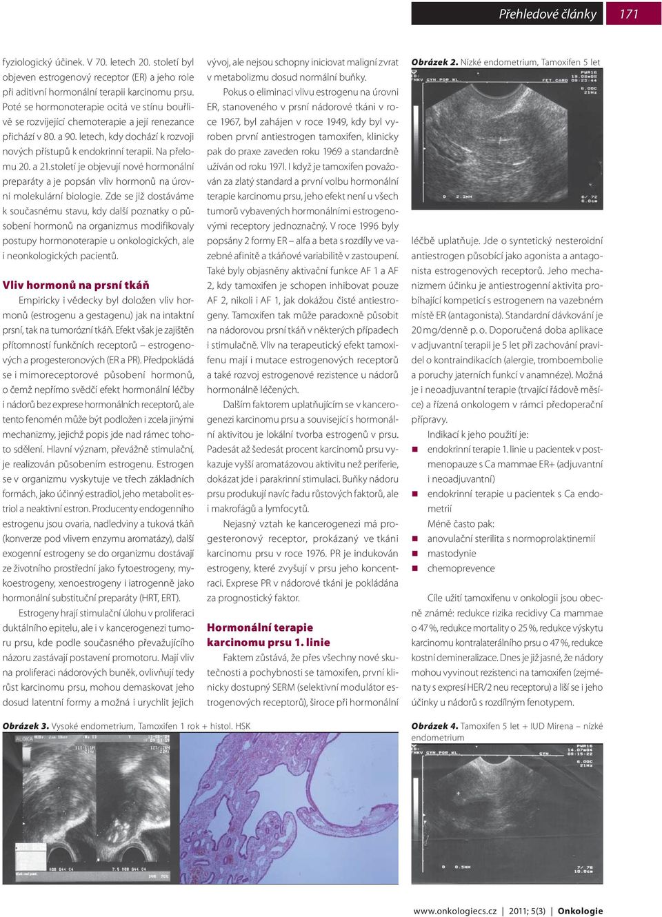 a 21.století je objevují nové hormonální preparáty a je popsán vliv hormonů na úrovni molekulární biologie.