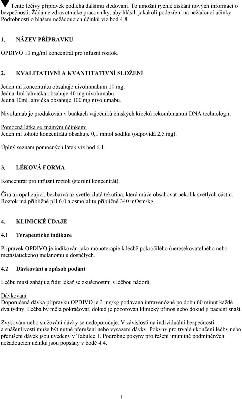 KVALITATIVNÍ A KVANTITATIVNÍ SLOŽENÍ Jeden ml koncentrátu obsahuje nivolumabum 10 mg. Jedna 4ml lahvička obsahuje 40 mg nivolumabu. Jedna 10ml lahvička obsahuje 100 mg nivolumabu.