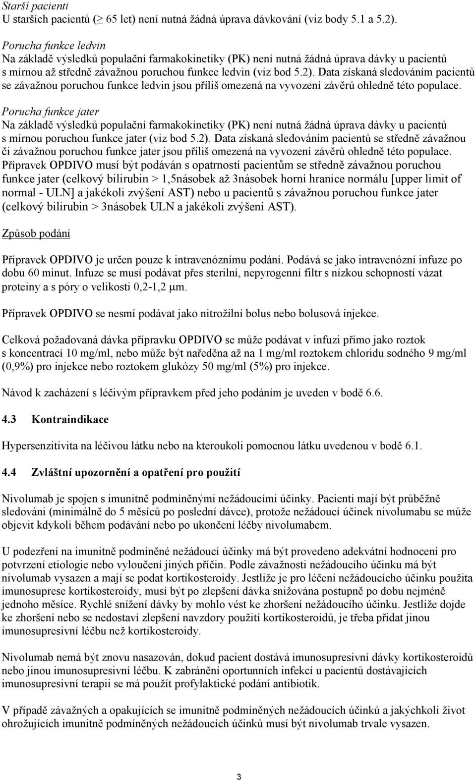 Data získaná sledováním pacientů se závažnou poruchou funkce ledvin jsou příliš omezená na vyvození závěrů ohledně této populace.