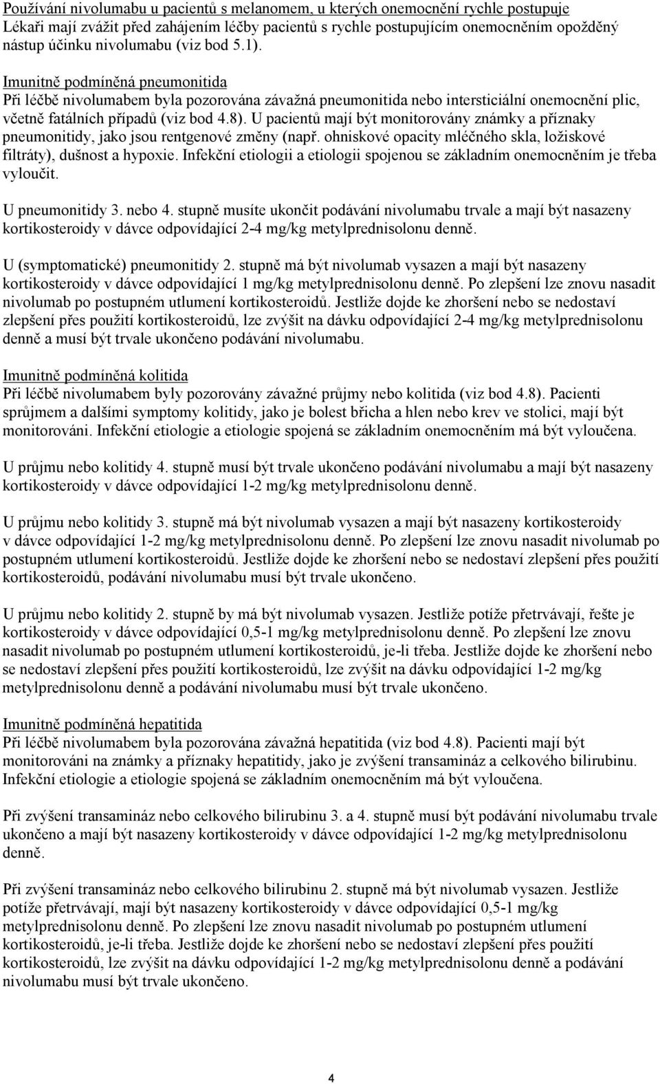 U pacientů mají být monitorovány známky a příznaky pneumonitidy, jako jsou rentgenové změny (např. ohniskové opacity mléčného skla, ložiskové filtráty), dušnost a hypoxie.