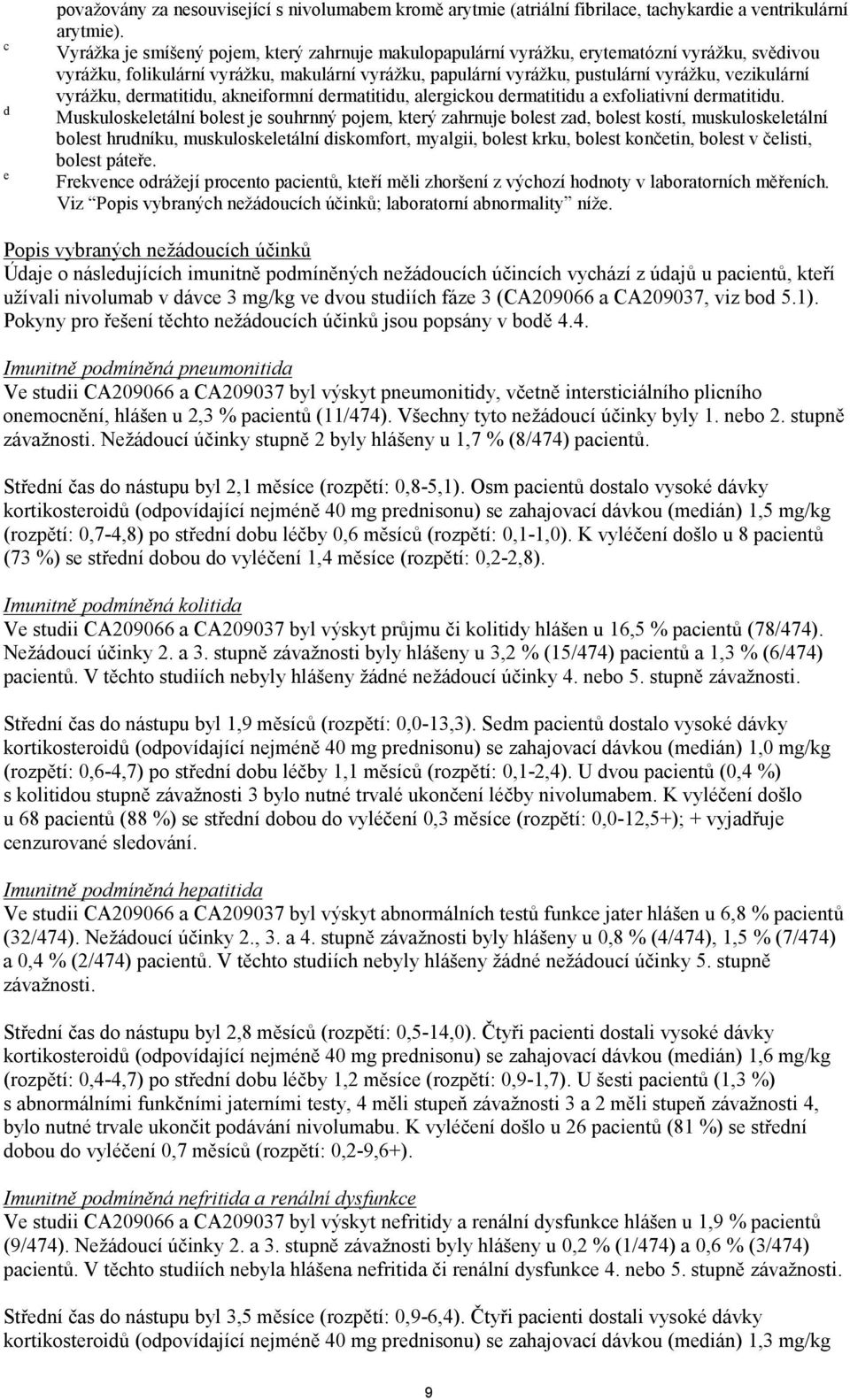 vyrážku, dermatitidu, akneiformní dermatitidu, alergickou dermatitidu a exfoliativní dermatitidu.