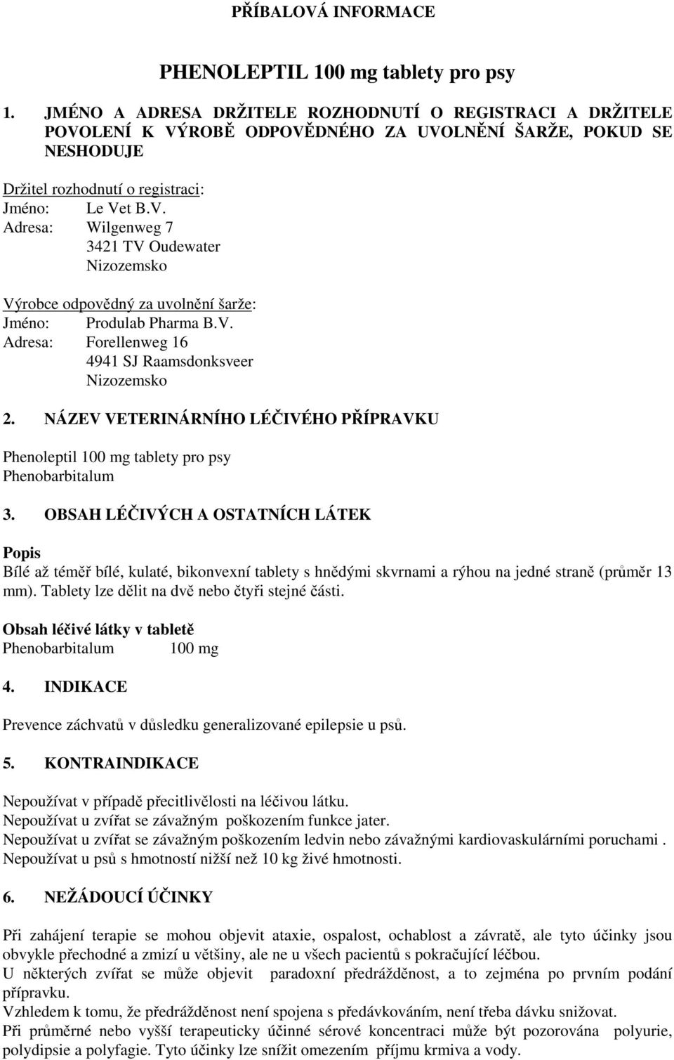 V. Adresa: Forellenweg 16 4941 SJ Raamsdonksveer Nizozemsko 2. NÁZEV VETERINÁRNÍHO LÉČIVÉHO PŘÍPRAVKU Phenoleptil 100 mg tablety pro psy Phenobarbitalum 3.