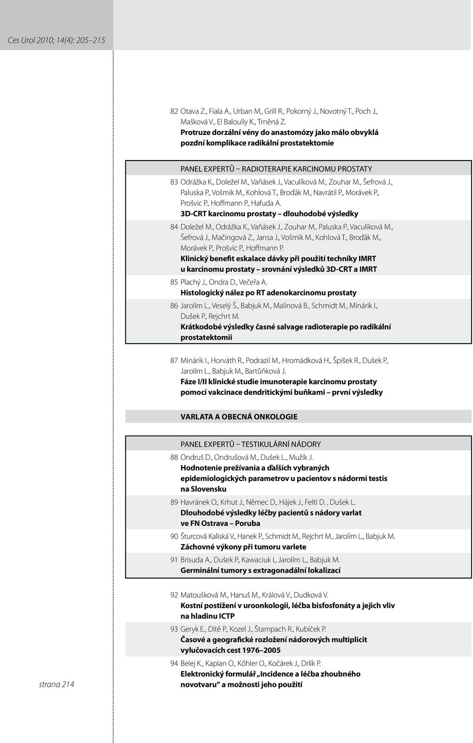 , Zouhar M., Šefrová J., Paluska P., Vošmik M., Kohlová T., Broďák M., Navrátil P., Morávek P., Prošvic P., Hoffmann P., Hafuda A. 3D-CRT karcinomu prostaty dlouhodobé výsledky 84 Doležel M.