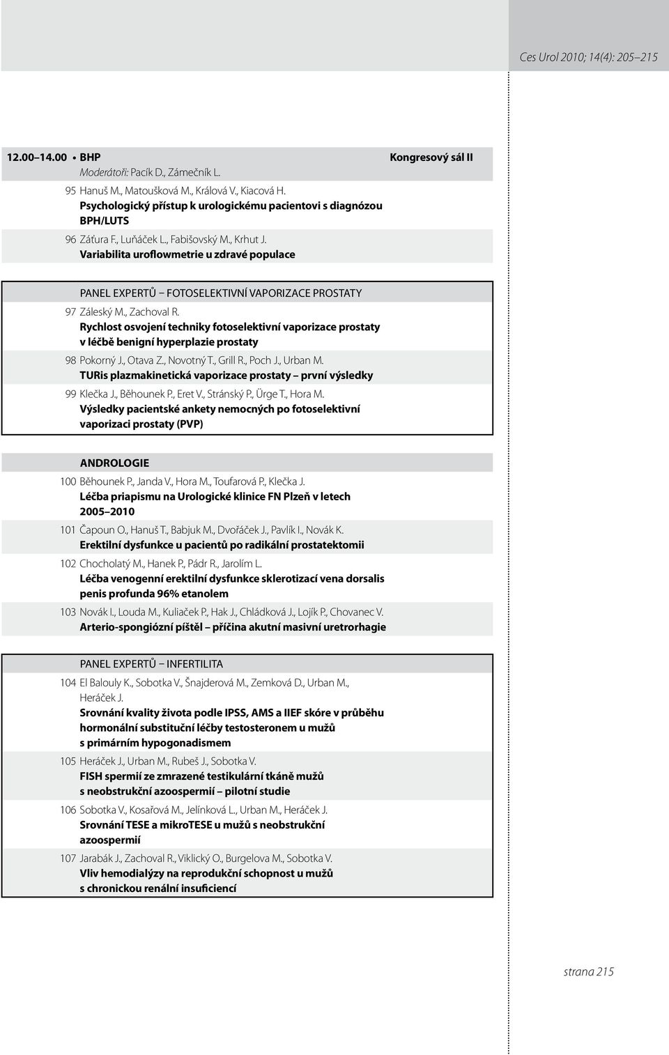 Variabilita uroflowmetrie u zdravé populace Kongresový sál II Panel expertů Fotoselektivní vaporizace prostaty 97 Záleský M., Zachoval R.