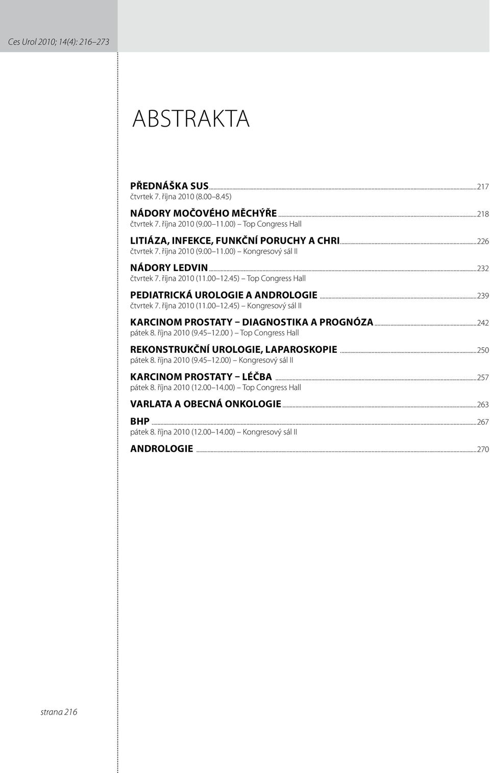 ..4 pátek 8. října 00 (9.45.00 ) Top Congress Hall Rekonstrukční urologie, laparoskopie...50 pátek 8. října 00 (9.45.00) Kongresový sál II Karcinom prostaty léčba...57 pátek 8.