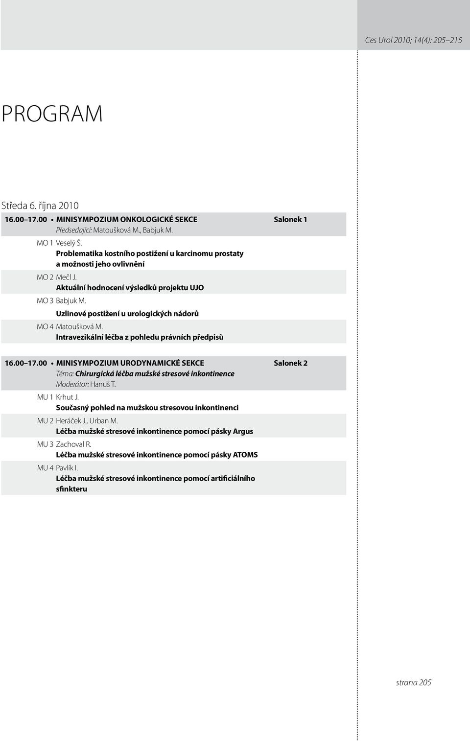 Uzlinové postižení u urologických nádorů MO 4 Matoušková M. Intravezikální léčba z pohledu právních předpisů Salonek 6.00 7.