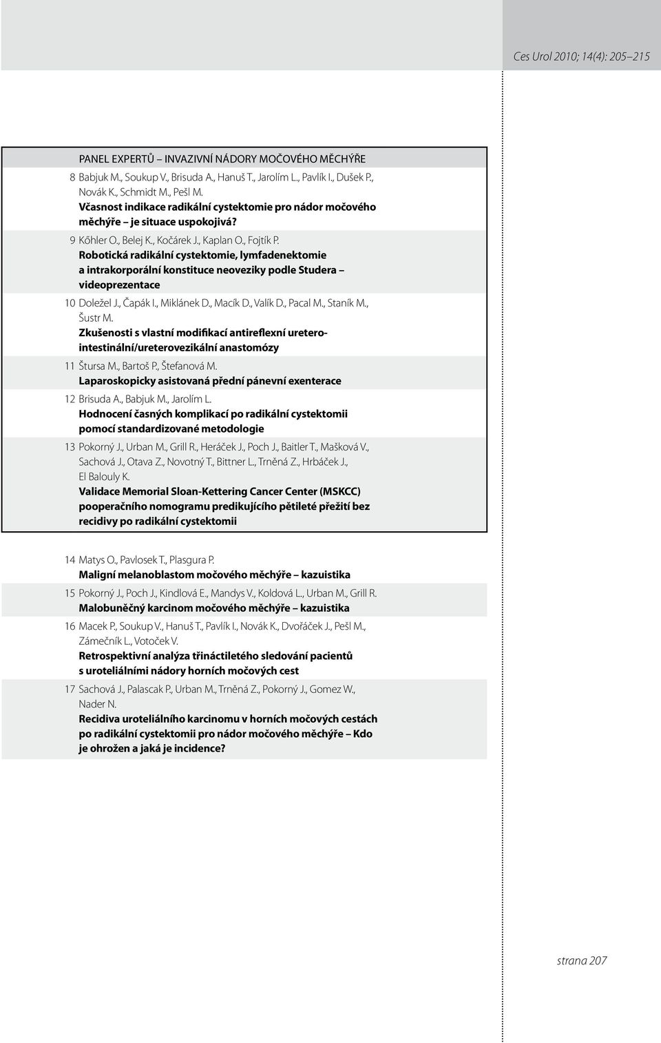 Robotická radikální cystektomie, lymfadenektomie a intrakorporální konstituce neoveziky podle Studera videoprezentace 0 Doležel J., Čapák I., Miklánek D., Macík D., Valík D., Pacal M., Staník M.