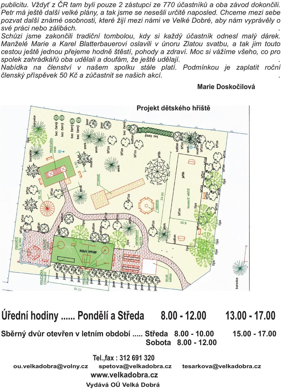 . Schùzi jsme zakonèili tradièní tombolou, kdy si ka dý úèastník odnesl malý dárek.