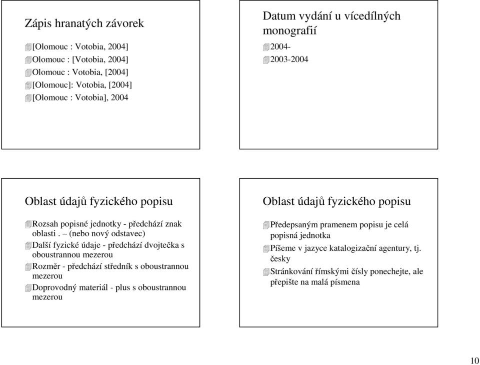 (nebo nový odstavec) Další fyzické údaje - předchází dvojtečka s oboustrannou mezerou Rozměr - předchází středník s oboustrannou mezerou Doprovodný materiál - plus s