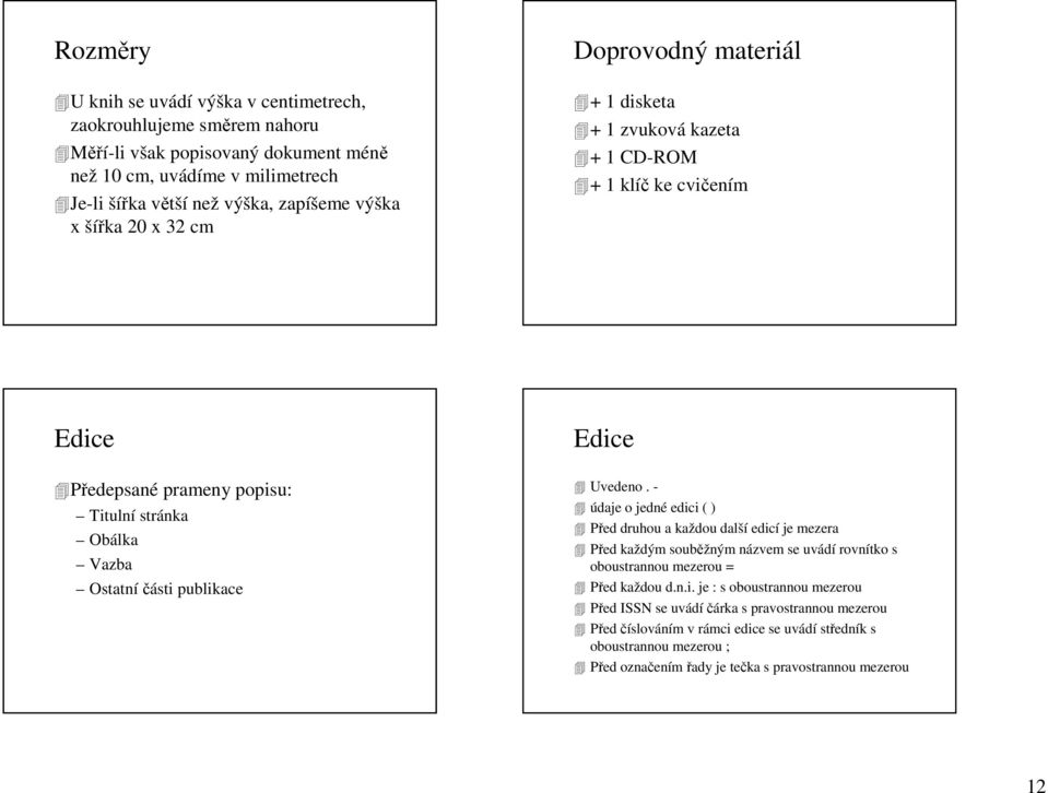Edice Uvedeno. - údaje o jedné edici ( ) Před druhou a každou další edicí je mezera Před každým souběžným názvem se uvádí rovnítko s oboustrannou mezerou = Před každou d.n.i. je : s