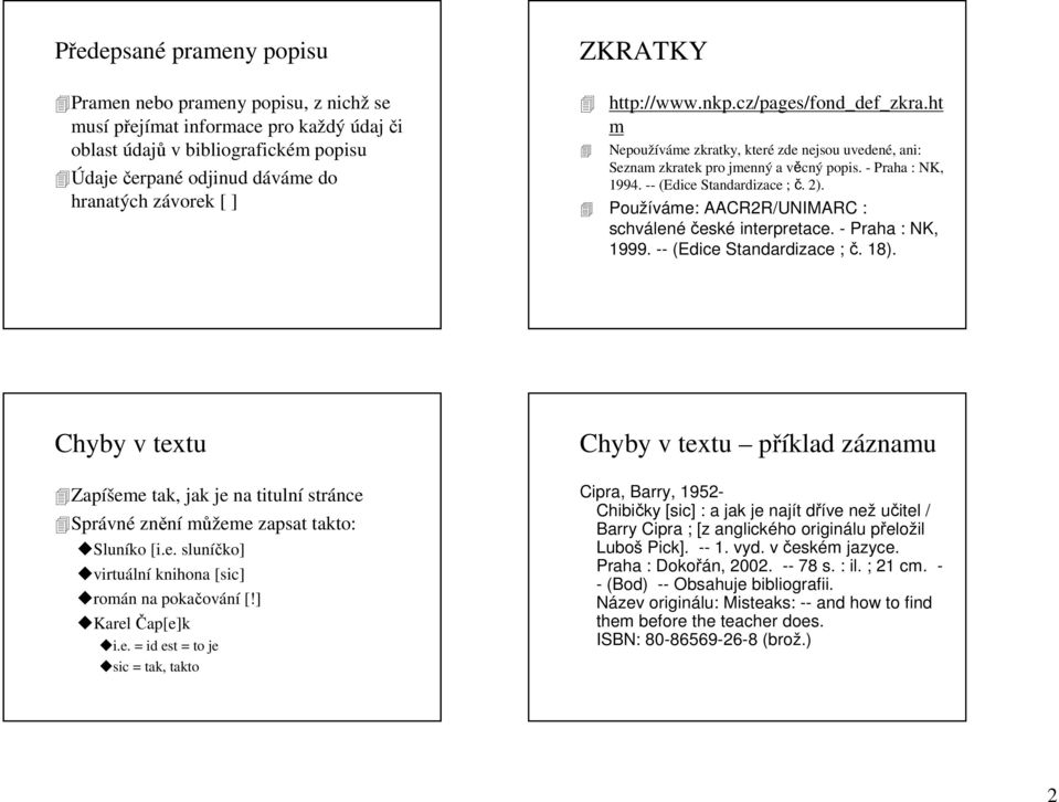 Používáme: AACR2R/UNIMARC : schválené české interpretace. - Praha : NK, 1999. -- (Edice Standardizace ; č. 18).