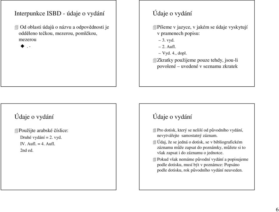 Zkratky použijeme pouze tehdy, jsou-li povolené uvedené v seznamu zkratek Údaje o vydání Použijte arabské číslice: Druhé vydání = 2. vyd. IV. Aufl. = 4. Aufl. 2nd ed.