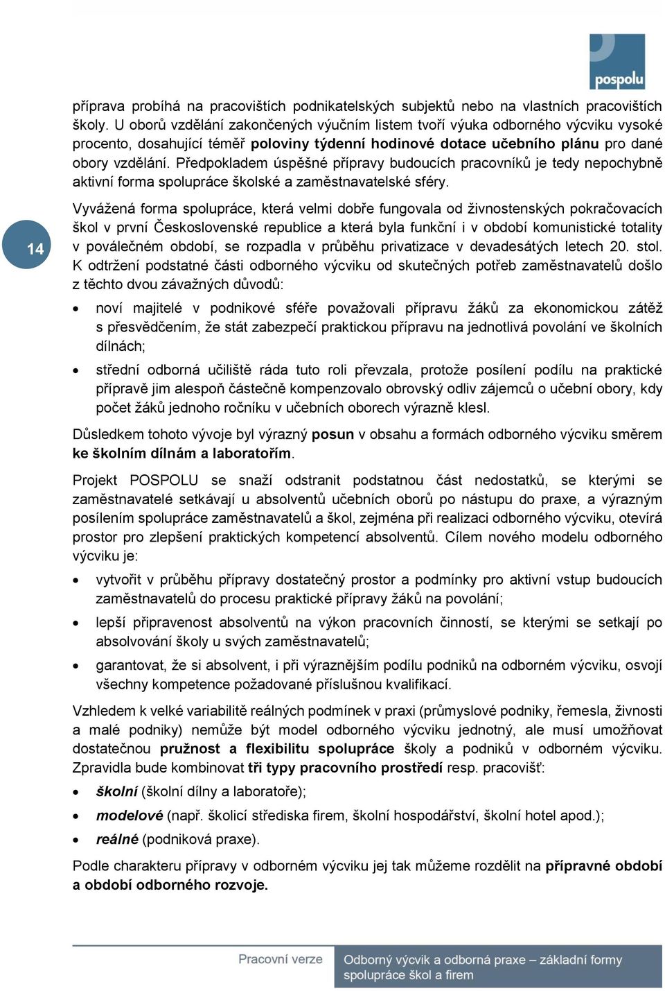 Předpokladem úspěšné přípravy budoucích pracovníků je tedy nepochybně aktivní forma spolupráce školské a zaměstnavatelské sféry.