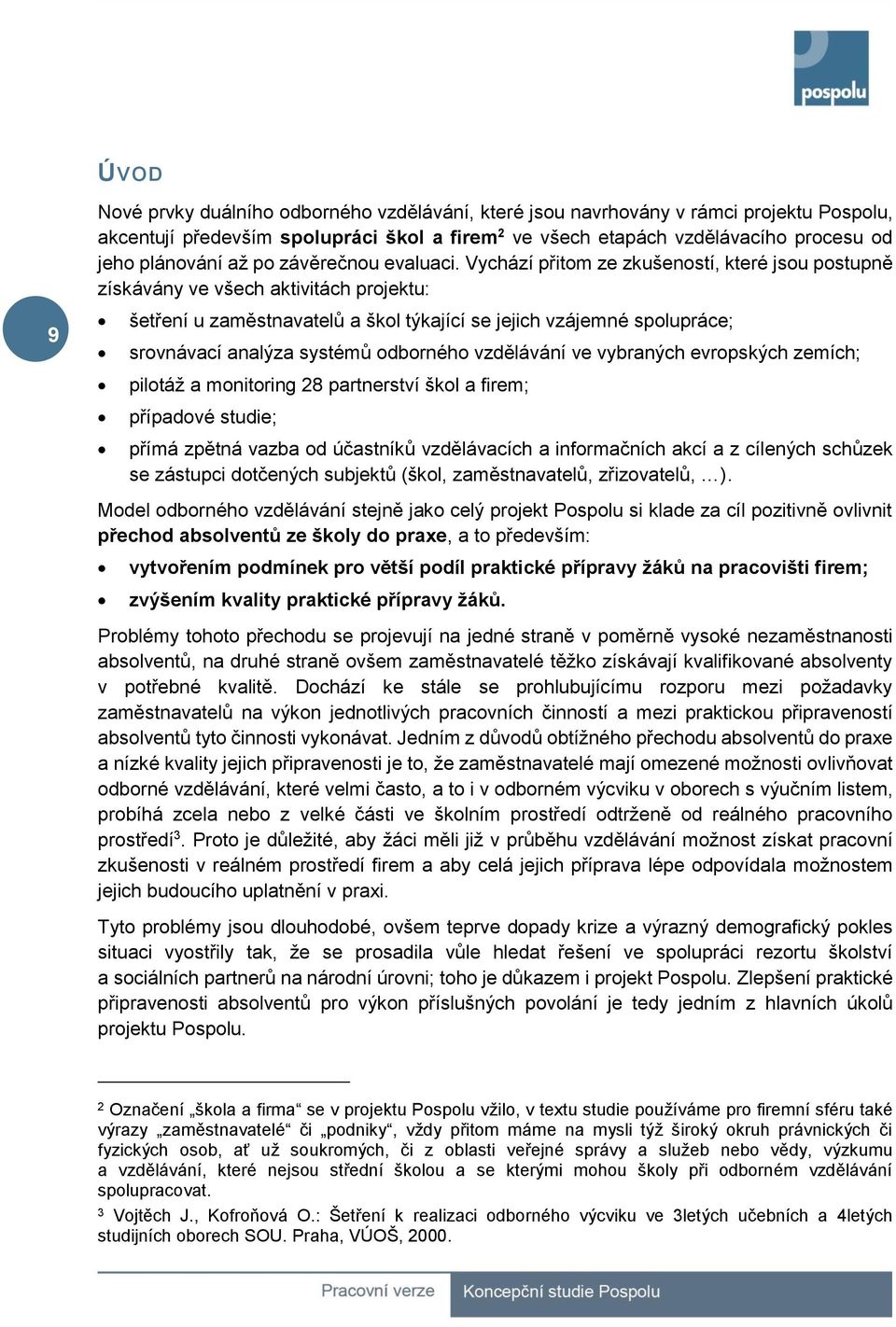 Vychází přitom ze zkušeností, které jsou postupně získávány ve všech aktivitách projektu: 9 šetření u zaměstnavatelů a škol týkající se jejich vzájemné spolupráce; srovnávací analýza systémů