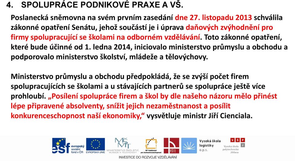 Toto zákonné opatření, které bude účinné od 1. ledna 2014, iniciovalo ministerstvo průmyslu a obchodu a podporovalo ministerstvo školství, mládeže a tělovýchovy.