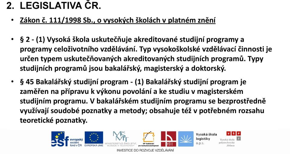 Typ vysokoškolské vzdělávací činnosti je určen typem uskutečňovaných akreditovaných studijních programů.