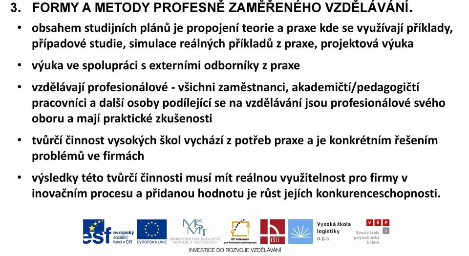 spolupráci s externími odborníky z praxe vzdělávají profesionálové - všichni zaměstnanci, akademičtí/pedagogičtí pracovníci a další osoby podílející se na vzdělávání