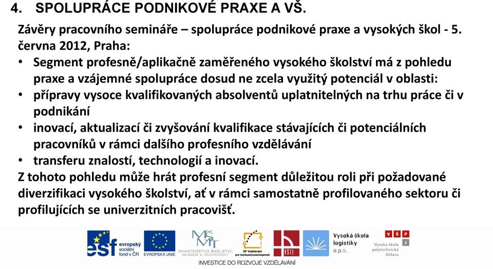 kvalifikovaných absolventů uplatnitelných na trhu práce či v podnikání inovací, aktualizací či zvyšování kvalifikace stávajících či potenciálních pracovníků v rámci dalšího