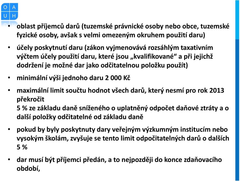 součtu hodnot všech darů, který nesmí pro rok 2013 překročit 5 % ze základu daně sníženého o uplatněný odpočet daňové ztráty a o další položky odčitatelné od základu daně pokud by byly