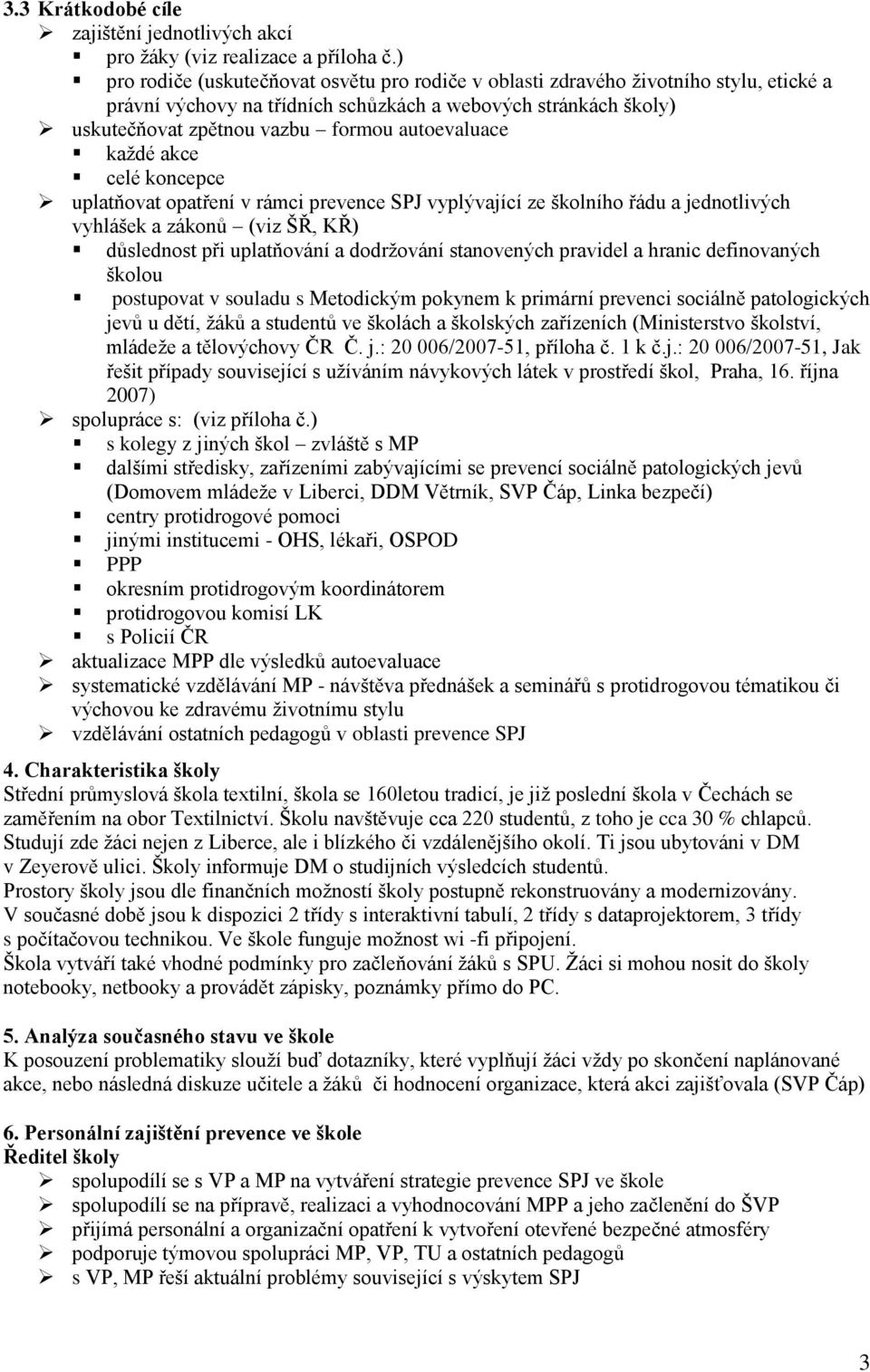 autoevaluace každé akce celé koncepce uplatňovat opatření v rámci prevence SPJ vyplývající ze školního řádu a jednotlivých vyhlášek a zákonů (viz ŠŘ, KŘ) důslednost při uplatňování a dodržování