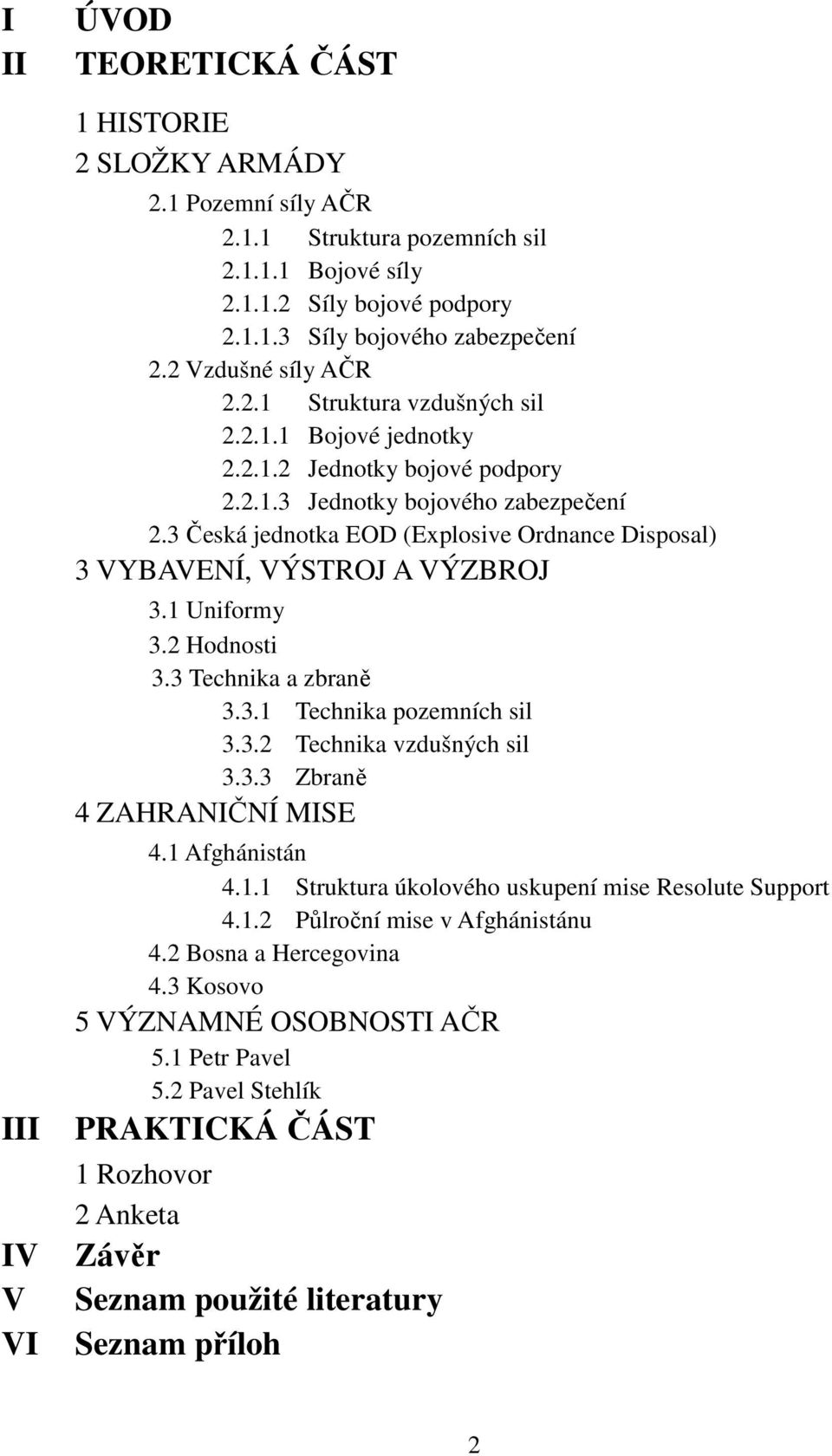 3 Česká jednotka EOD (Explosive Ordnance Disposal) 3 VYBAVENÍ, VÝSTROJ A VÝZBROJ 3.1 Uniformy 3.2 Hodnosti 3.3 Technika a zbraně 3.3.1 Technika pozemních sil 3.3.2 Technika vzdušných sil 3.3.3 Zbraně 4 ZAHRANIČNÍ MISE 4.