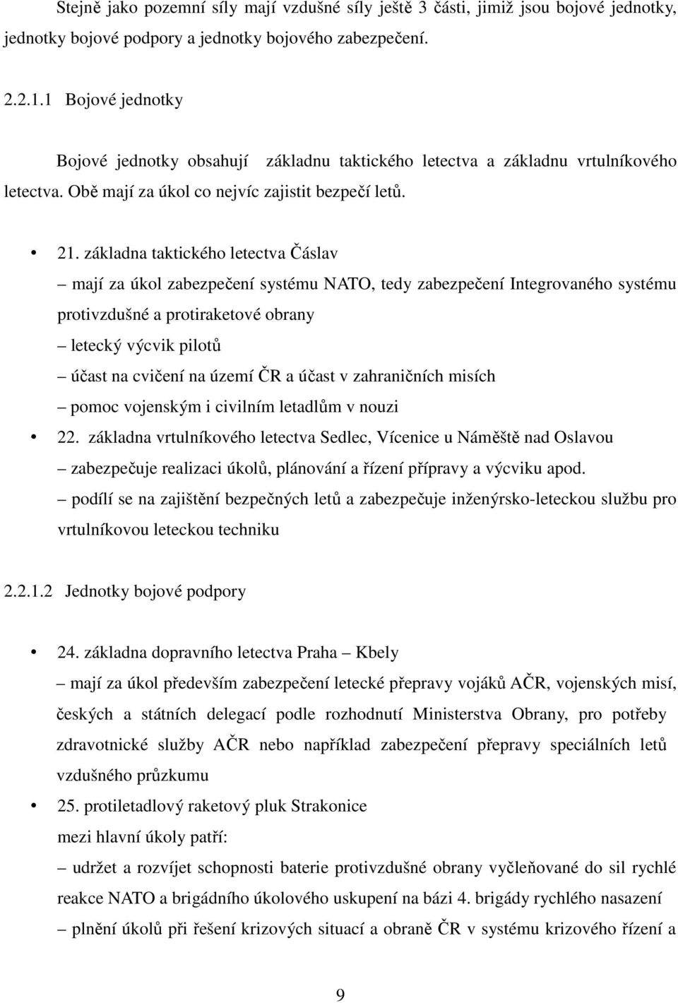 základna taktického letectva Čáslav mají za úkol zabezpečení systému NATO, tedy zabezpečení Integrovaného systému protivzdušné a protiraketové obrany letecký výcvik pilotů účast na cvičení na území