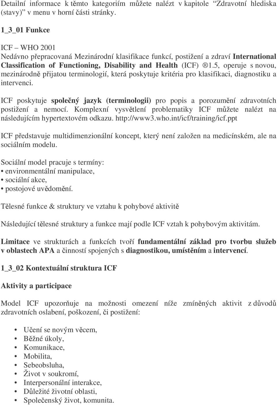 5, operuje s novou, mezinárodn pijatou terminologií, která poskytuje kritéria pro klasifikaci, diagnostiku a intervenci.