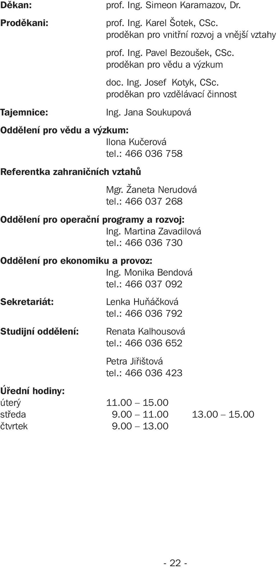 : 466 036 758 Referentka zahraničních vztahů Mgr. Žaneta Nerudová tel.: 466 037 268 Oddělení pro operační programy a rozvoj: Ing. Martina Zavadilová tel.