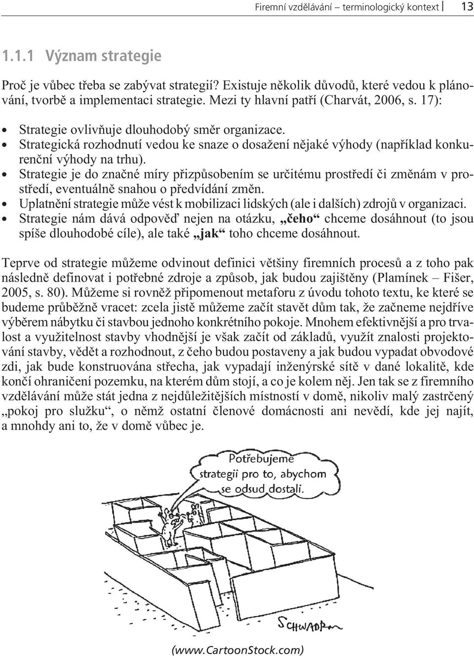 Strategie je do znaèné míry pøizpùsobením se urèitému prostøedí èi zmìnám v prostøedí, eventuálnì snahou o pøedvídání zmìn.