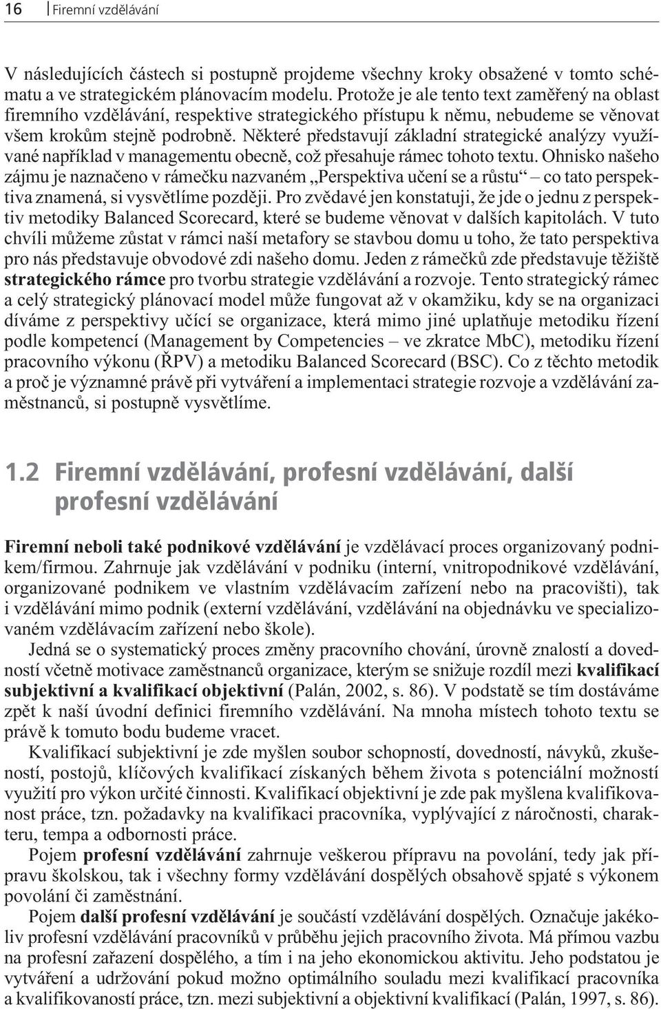 Nìkteré pøedstavují základní strategické analýzy využívané napøíklad v managementu obecnì, což pøesahuje rámec tohoto textu.