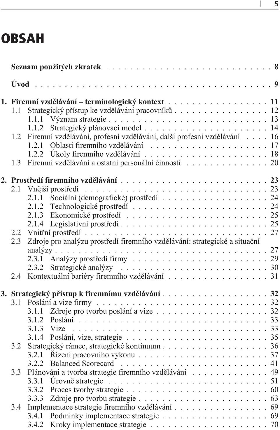 .................... 18 1.3 Firemní vzdìlávání a ostatní personální èinnosti.............. 20 2. Prostøedí firemního vzdìlávání...23 2.1 Vnìjší prostøedí............................... 23 2.1.1 Sociální (demografické) prostøedí.